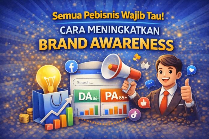 Semua Pebisnis Wajib Tau! Cara Meningkatkan Brand Awareness