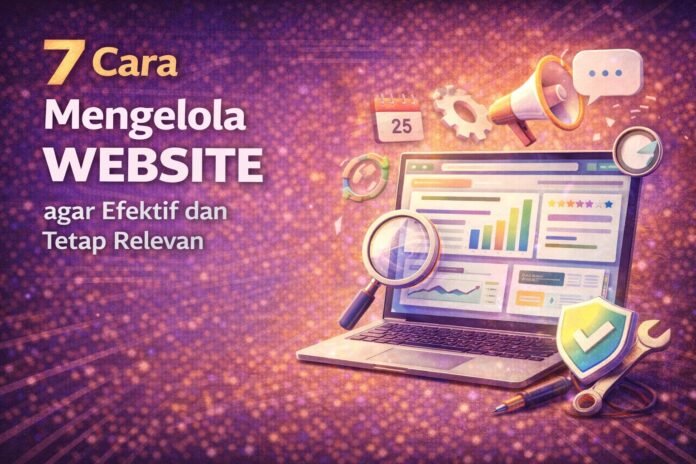 7 Cara Mengelola Website agar Efektif 7 Cara Mengelola Website agar Efektif dan Tetap Relevan
