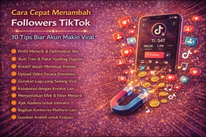 Cara Cepat Menambah Followers TikTok: 10 Tips Biar Akun Makin Viral