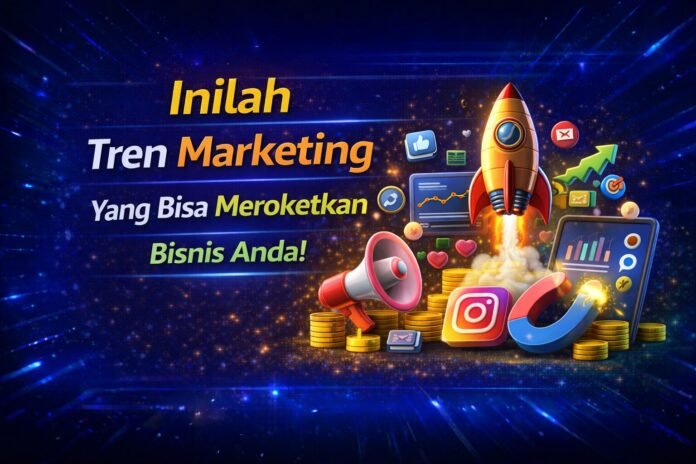 Inilah Tren Marketing Yang Bisa Meroketkan Bisnis Inilah Tren Marketing Yang Bisa Meroketkan Bisnis Anda!