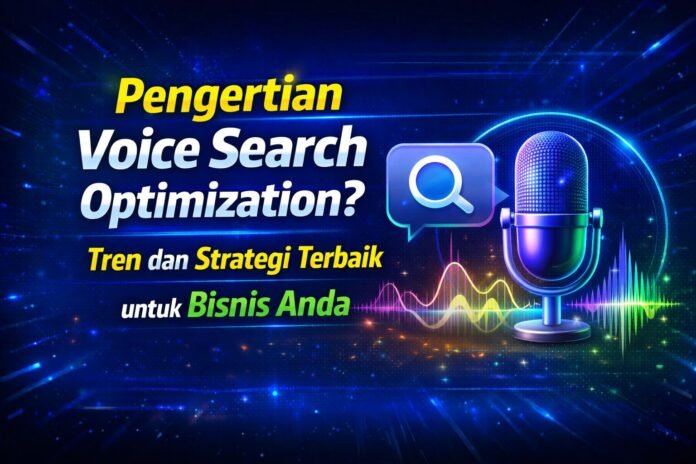 Pengertian Voice Search Optimization? Tren dan Strategi Terbaik untuk Bisnis Anda