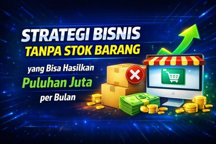 Strategi Bisnis Tanpa Stok Barang Strategi Bisnis Tanpa Stok Barang yang Bisa Hasilkan Puluhan Juta per Bulan
